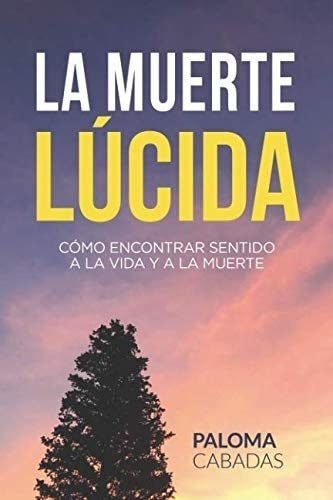 Libro: La Muerte Lúcida: Cómo Encontrar El Sentido A La &..