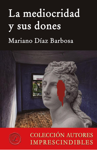 LA MEDIOCRIDAD Y SUS DONES, de Mariano Díaz Barbosa. Editorial Ediciones Lacre, tapa blanda en español