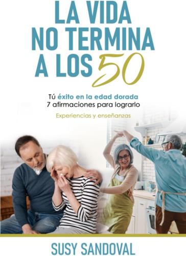 Libro: La Vida No Termina A Los 50: Tu Éxito En La Edad Dora