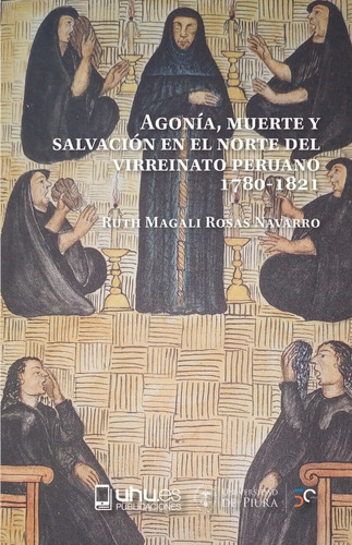 Agonãâa, Muerte Y Salvacion En El Norte Del Virreinato Peruano. 1780-1821, De Rosas Navarro, Ruth Magali. Editorial Universidad De Huelva, Tapa Blanda En Español