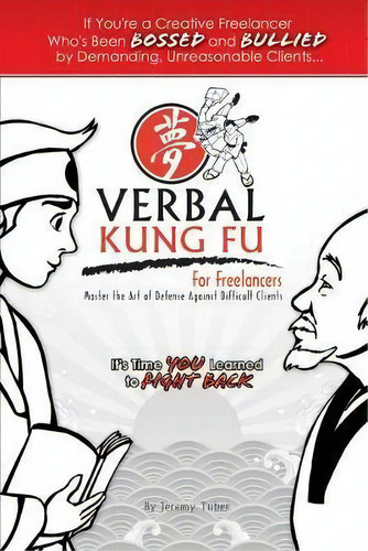 Verbal Kung Fu For Freelancers : Master The Art Of Self Defense Against Difficult Clients, De Jeremy Tuber. Editorial Can-do Graphics, Llc., Tapa Blanda En Inglés