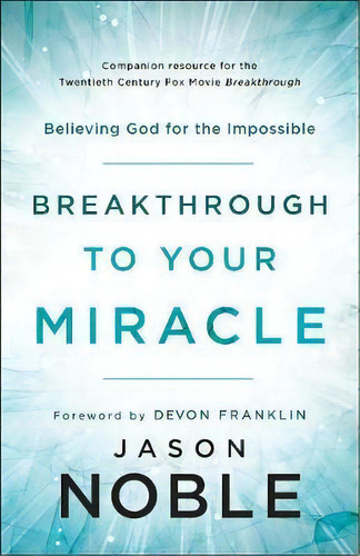 Breakthrough To Your Miracle : Believing God For The Impossible, De Jason Noble. Editorial Baker Publishing Group, Tapa Blanda En Inglés