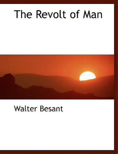 The Revolt Of Man, De Besant, Walter., Vol. 1. Editorial Bibliobazaar, Tapa Blanda En Inglés