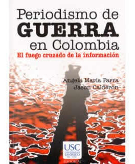 Periodismo De Guerra En Colombia El Fuego Cruzado De La Info