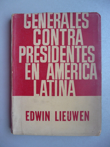 Generales Contra Presidentes En América Latina - E.lieuwen 