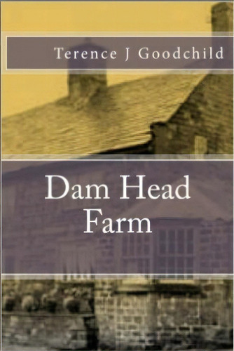 Dam Head Farm, De Terence J Goodchild. Editorial Createspace Independent Publishing Platform, Tapa Blanda En Inglés