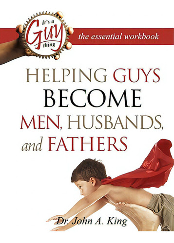 Helping Guys Become Men, Husbands, And Fathers Workbook, De King, John A.. Editorial Gt Pr, Tapa Blanda En Inglés