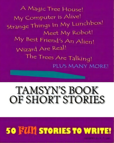 Tamsyn's Book Of Short Stories: 50 Fun Stories To Write!, De K P Lee., Vol. 1. Editorial Createspace Independent Publishing Platform, Tapa Blanda En Inglés
