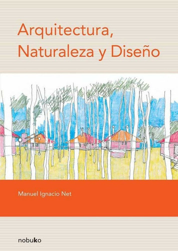 Arquitectura, Naturaleza Y Diseño, De Net Manual Ignacio., Vol. 1. Editorial Nobuko, Tapa Blanda En Español, 2008