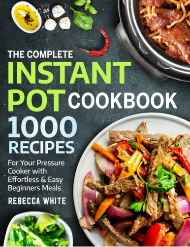 The Complete Instant Pot Cookbook 1000 Recipes: Su Olla A Y