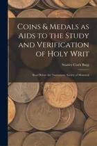 Comprar Coins & Medals As Aids To The Study And Verification Of Holy Writ [microform]: Read Before The Nu..., De Bagg, Stanley Clark B. 1820. Editorial Legare Street Pr, Tapa Blanda En Inglés