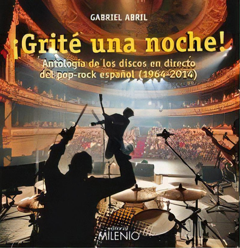 Ãâ¡gritãâ© Una Noche!: Antología De Los Discos En Directo Del Pop-rock Español (1964-2014), De Abril Fernández, Gabriel., Vol. 1. Editorial Milenio Publicaciones S.l., Tapa Blanda En Español