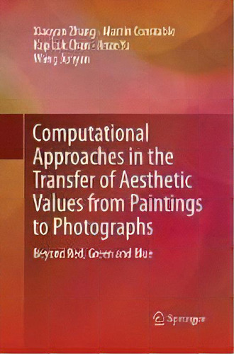 Computational Approaches In The Transfer Of Aesthetic Values From Paintings To Photographs : Beyo..., De Xiaoyan Zhang. Editorial Springer Verlag, Singapore, Tapa Blanda En Inglés