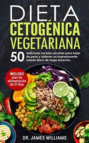 Dieta Cetogénica Vegetariana: 50 Deliciosas Recetas Secretas