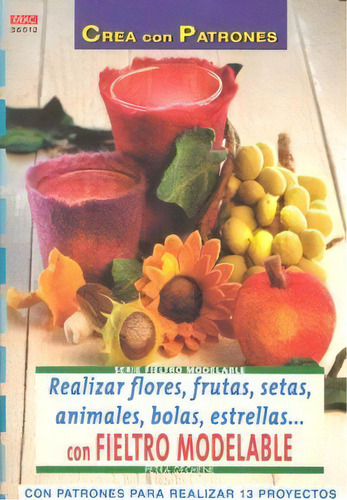 Serie Fieltro Modelable Nãâº 12. Realizar Flores, Frutas, Setas, Animales, Bolas, Estrellas..., De Dechêne, Petra. Editorial El Drac, S.l., Tapa Blanda En Español