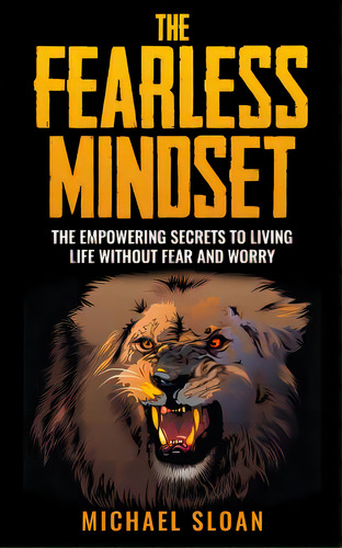 The Fearless Mindset: The Empowering Secrets To Living Life Without Fear And Worry, De Sloan, Michael. Editorial Createspace, Tapa Blanda En Inglés