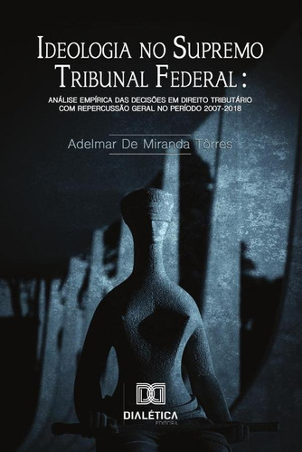 Ideologia No Supremo Tribuna Federal, De Adelmar De Miranda Tôrres. Editorial Dialética, Tapa Blanda En Portugués, 2020