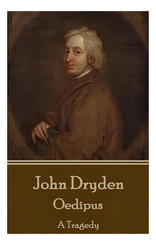 John Dryden - Oedipus: A Tragedy, De Dryden, John. Editorial Createspace, Tapa Blanda En Inglés