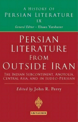 Persian Literature From Outside Iran: The Indian Subcontinent, Anatolia, Central Asia, And In Jud..., De Ehsan Yarshater. Editorial I B Tauris Co Ltd, Tapa Dura En Inglés