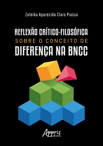 Reflexao Critico-filosofica Sobre O Conceito De Diferença Na Bncc, De Zuleika Aparecida Claro Piassa. Editorial Appris, Capa Mole, Edição 1 Em Português, 2023