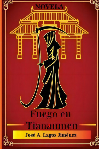 Fuego En Tienanmen, De Jose A Lagos Jimenez. Editorial Createspace Independent Publishing Platform, Tapa Blanda En Español