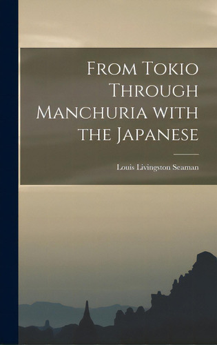From Tokio Through Manchuria With The Japanese, De Seaman, Louis Livingston 1851-1932. Editorial Legare Street Pr, Tapa Dura En Inglés