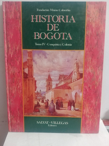 Historia De Bogota Tomo Lv - Conquista Y Colonia De Salvat