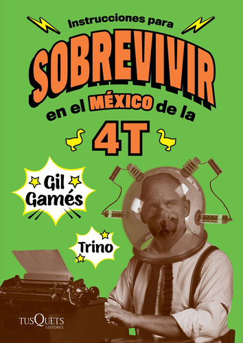 Instrucciones para sobrevivir en el México de la 4T, de Gamés, Gil. Serie Fuera de colección Editorial Tusquets México, tapa blanda en español, 2019