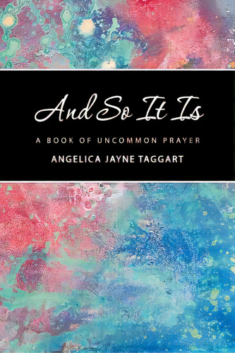 And So It Is: A Book Of Uncommon Prayer, De Taggart, Angelica Jayne. Editorial Authorhouse, Tapa Blanda En Inglés