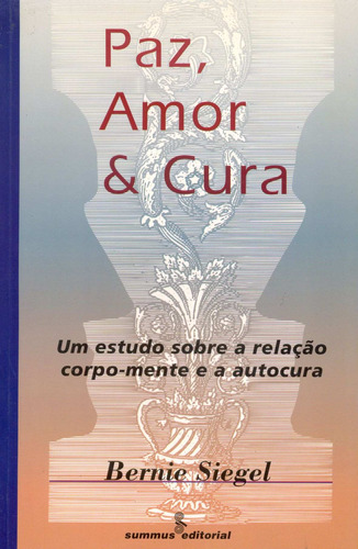 Paz, amor e cura: um estudo sobre a relação corpo-mente e a autocura, de Siegel, Bernie. Editora Summus Editorial Ltda., capa mole em português, 1996