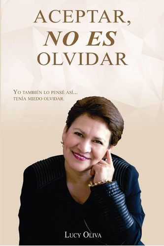 Libro: Aceptar No Es Olvidar: Yo También Lo Pensé Así...