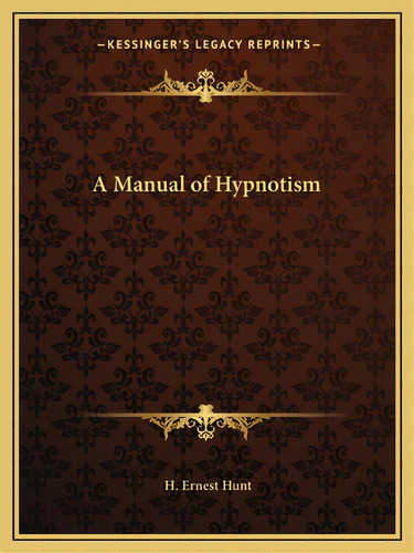 A Manual Of Hypnotism, De Hunt, H. Ernest. Editorial Kessinger Pub Llc, Tapa Blanda En Inglés