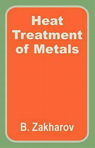 Heat Treatment Of Metals, De B Zakharov. Editorial University Press Pacific, Tapa Blanda En Inglés