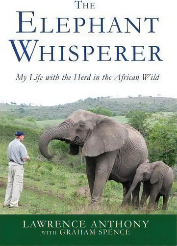 The Elephant Whisperer : My Life With The Herd In The African Wild, De Lawrence Anthony. Editorial St Martin's Press, Tapa Dura En Inglés