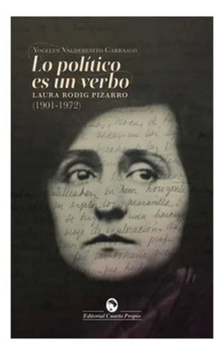 Lo Politico Es Un Verbo. Laura Rodig Pizarro (1901-1972)