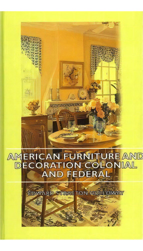 American Furniture And Decoration Colonial And Federal, De Edward Stratton Holloway. Editorial Read Books, Tapa Dura En Inglés