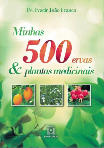 Minhas 500 Ervas E Plantas Medicinais - 2ª Ed