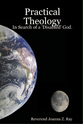 Practical Theology: In Search Of A 'disabled' God., De Ray, Reverend Joanna Z.. Editorial Lulu Pr, Tapa Blanda En Inglés