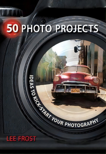 50 Photo Projects - Ideas To Kickstart Your Photography, De Lee Frost. Editorial David & Charles, Tapa Blanda En Inglés