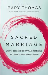 Sacred Marriage: What If God Designed Marriage To Make Us...