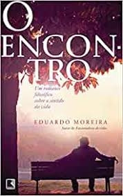 Livro O Encontro - Um Romance Filosófico Sobre O Sentido Da Vida - Moreira, Eduardo [2014]