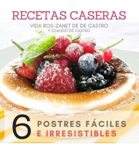 Recetas Caseras 6 Postres Faciles E Irresistibles.., De Ros-z De De Castro, Vida. Editorial Independently Published En Español