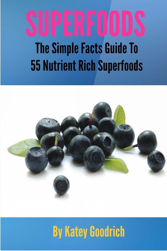 Libro: Superfoods: The Simple Facts Guide To 55 Nutrient