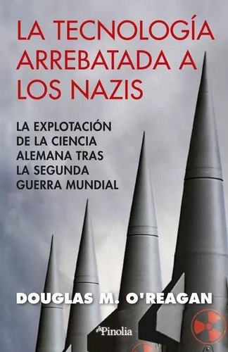 La Tecnología Arrebatada A Los Nazis - Douglas M. Oreagan