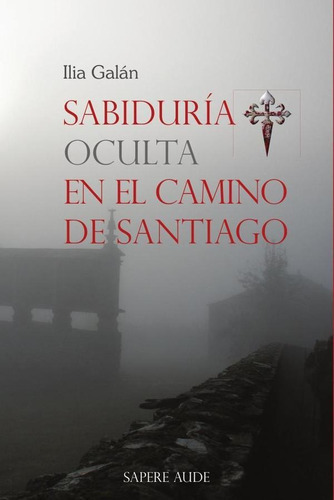 Sabiduría Oculta En El Camino De Santiago, De Ilia Galán. Editorial Editorial Sapere Aude, Tapa Blanda En Español, 2023