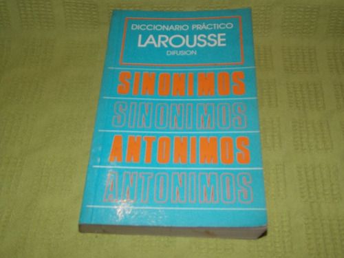 Diccionario Práctico Larousse / Sinónimos - Antónimos