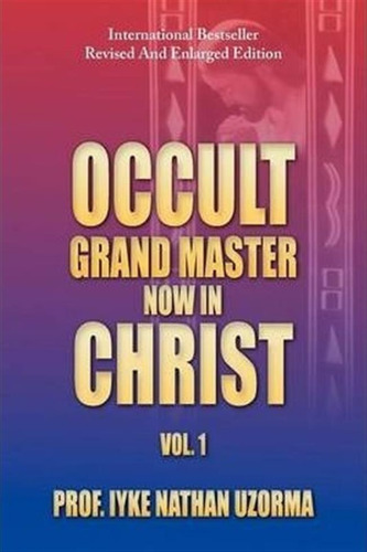 Occult Grand Master Now In Christ - Prof Iyke Nathan Uzor...