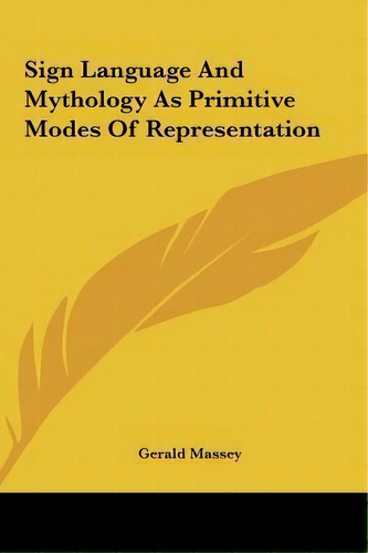 Sign Language And Mythology As Primitive Modes Of Representation, De Gerald Massey. Editorial Kessinger Publishing, Tapa Dura En Inglés