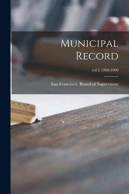 Libro Municipal Record; Vol.2 1908-1909 - San Francisco (...