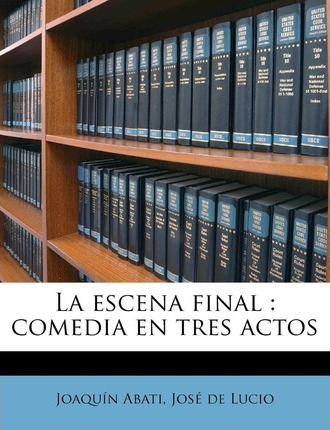 Libro La Escena Final : Comedia En Tres Actos - Joaquin A...